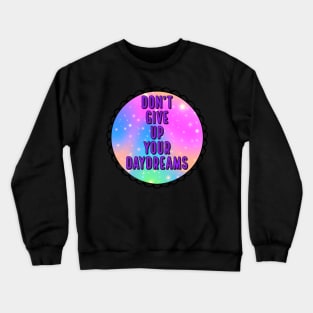 Don't Give Up Your Daydreams Crewneck Sweatshirt